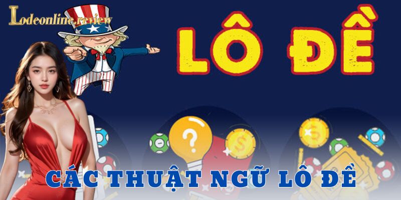 Các thuật ngữ lô đề cơ bản và ví dụ cách chơi cụ thể