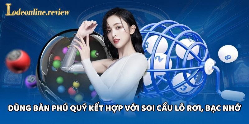 Dùng Bàn Phú Quý kết hợp với soi cầu lô rơi, bạc nhớ