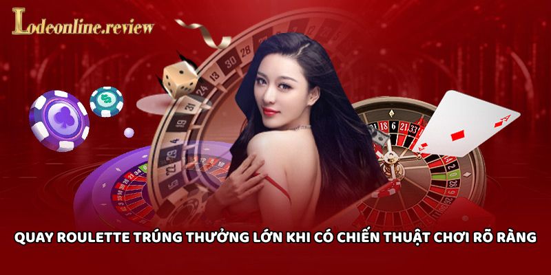 Quay Roulette trúng thưởng lớn khi có chiến thuật chơi rõ ràng