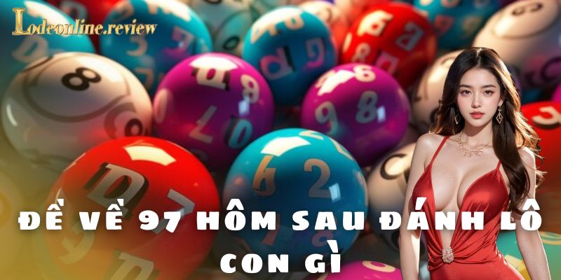 Thống kê thực tế đề về 97 hôm sau đánh lô con gì?