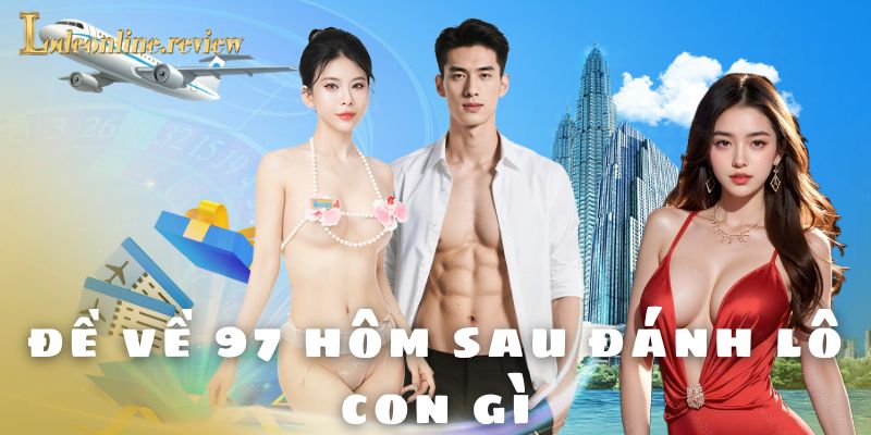 đề về 97 hôm sau đánh lô con gì - Lô đề online