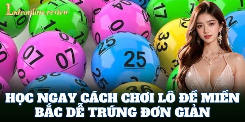 Học ngay Cách Chơi Lô Đề Miền Bắc Dễ Trúng đơn giản