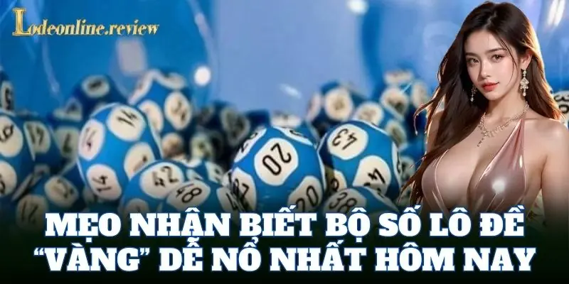 Mẹo nhận biết Bộ Số Lô Đề “vàng” dễ nổ nhất hôm nay