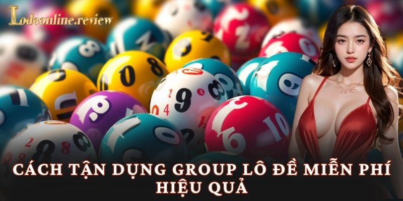 Cách tận dụng group lô đề miễn phí hiệu quả