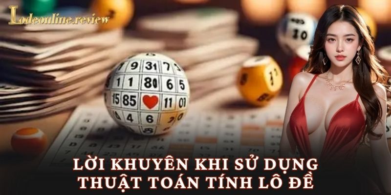 Lời khuyên khi sử dụng thuật toán tính lô đề