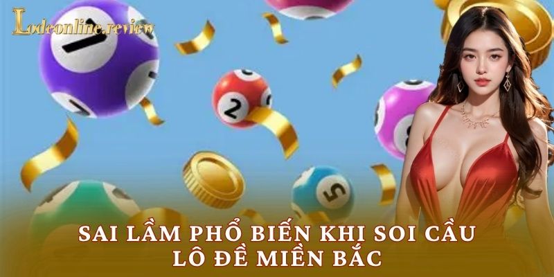 Sai lầm phổ biến khi soi cầu lô đề miền Bắc