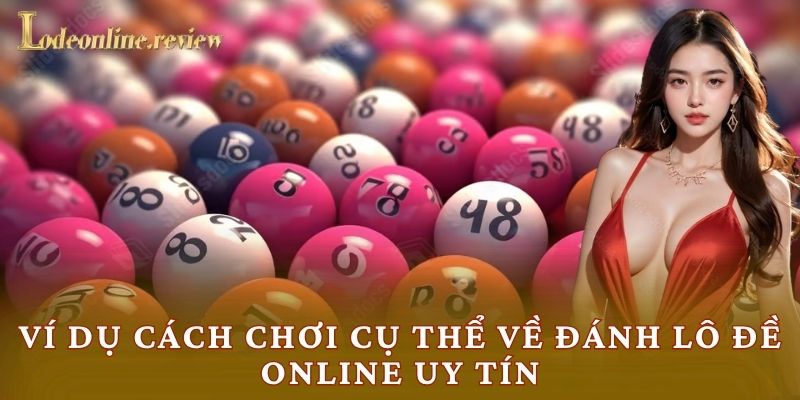 Ví dụ cách chơi cụ thể về đánh lô đề online uy tín