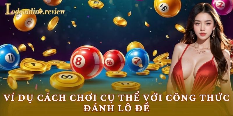 Ví dụ cách chơi cụ thể với công thức đánh lô đề