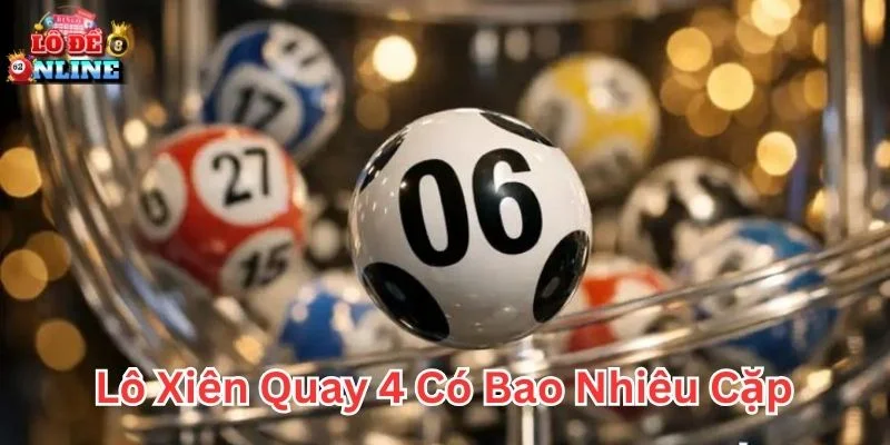 Lô xiên quay 4 có bao nhiêu cặp giúp quản lý vốn hiệu quả