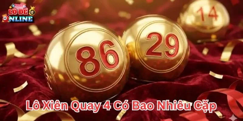 Lô xiên quay 4 có bao nhiêu cặp theo công thức chuẩn