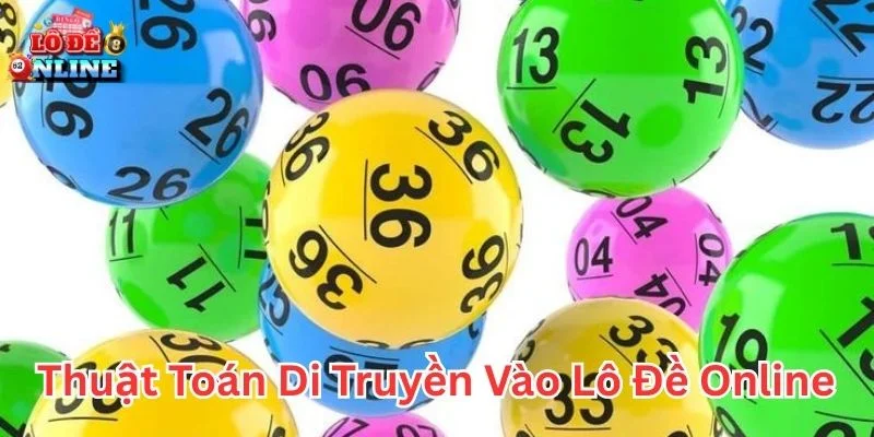 Thuật toán di truyền vào lô đề online dưới góc nhìn công nghệ
