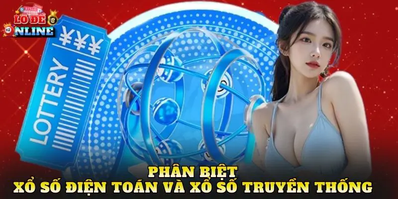 Phân biệt xổ số điện toán và xổ số truyền thống