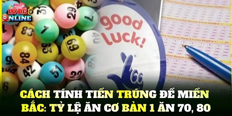 Cách tính tiền trúng đề miền Bắc: Tỷ lệ ăn cơ bản 1 ăn 70, 80