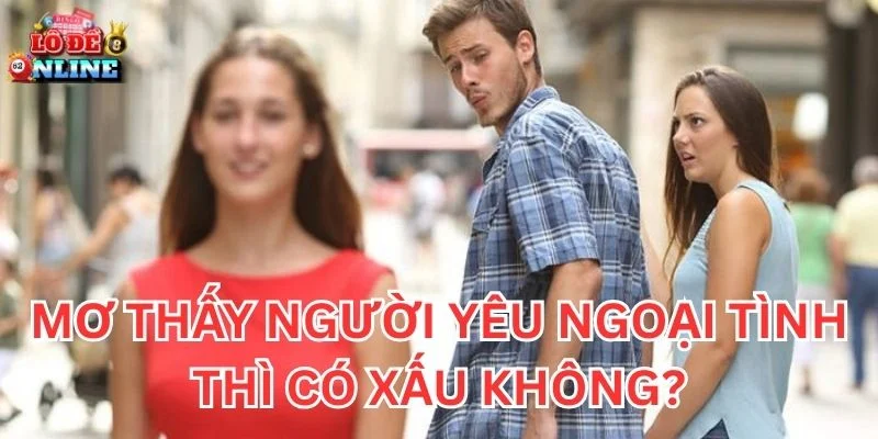 Mơ Thấy Người Yêu Ngoại Tình thì có xấu không?