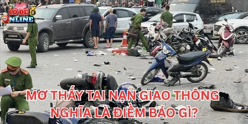 Mơ Thấy Tai Nạn Giao Thông nghĩa là điềm báo gì?
