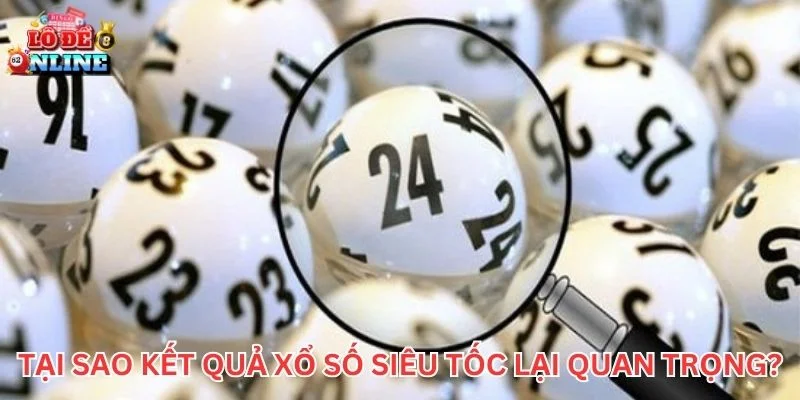Tại sao Kết Quả Xổ Số Siêu Tốc lại quan trọng?