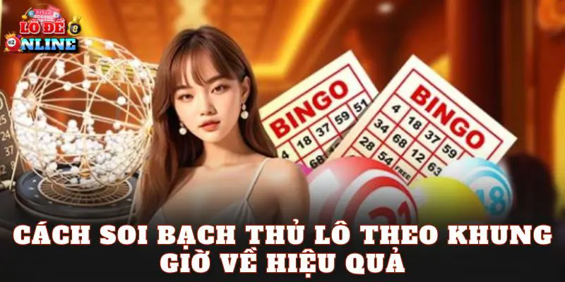 Cách soi bạch thủ lô theo khung giờ về hiệu quả