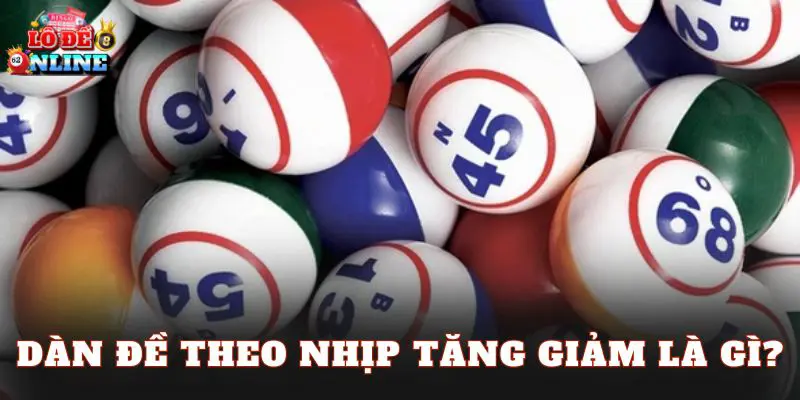 Dàn đề theo nhịp tăng giảm là gì?