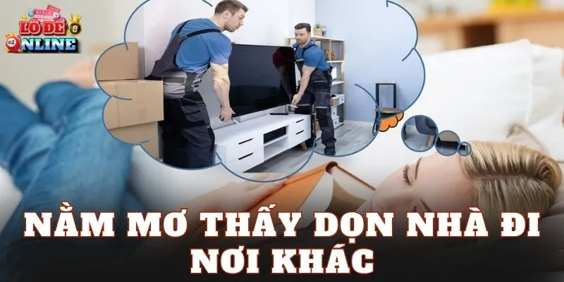 Nằm Mơ Thấy Dọn Nhà Đi Nơi Khác