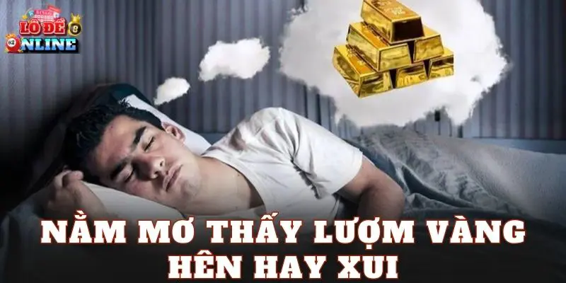 Nằm Mơ Thấy Lượm Vàng Hên Hay Xui