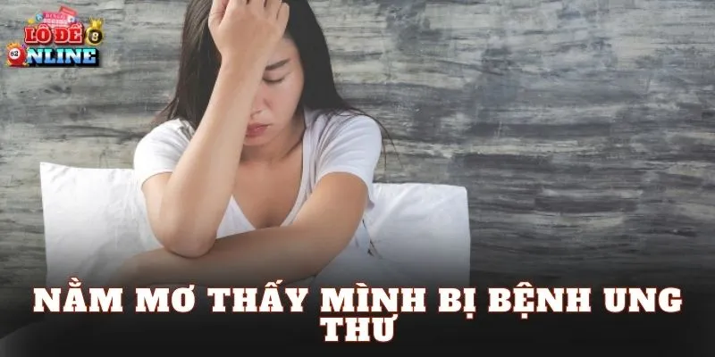 Nằm Mơ Thấy Mình Bị Bệnh Ung Thư