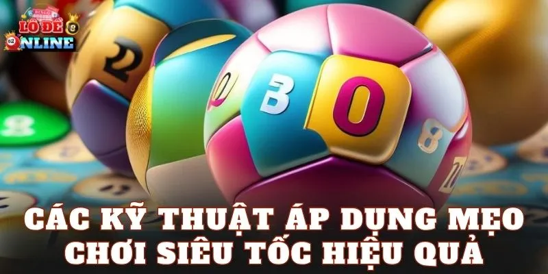 Các kỹ thuật áp dụng mẹo chơi siêu tốc hiệu quả