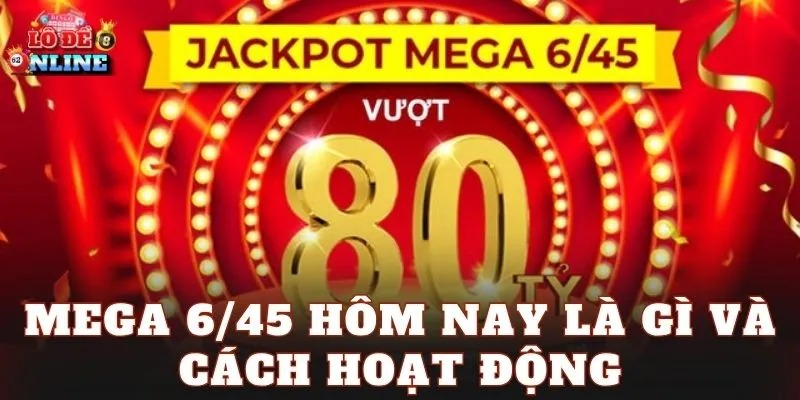 Mega 6/45 hôm nay là gì và cách hoạt động