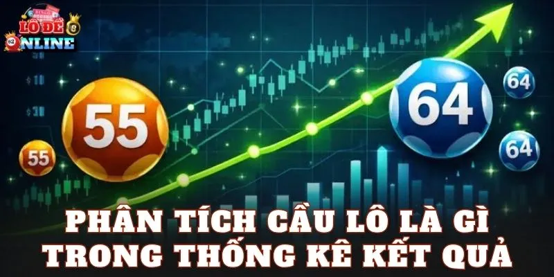 Phân tích cầu lô là gì trong thống kê kết quả