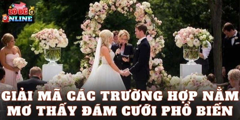 Giải mã các trường hợp nằm mơ thấy đám cưới phổ biến