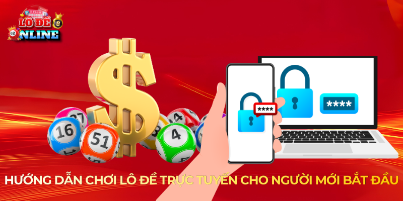 Hướng dẫn chơi lô đề trực tuyến cho người mới bắt đầu