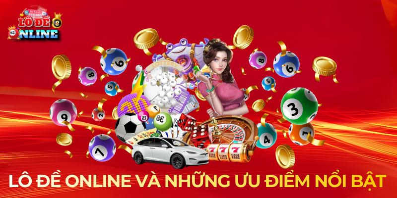 Lô đề online và những ưu điểm nổi bật