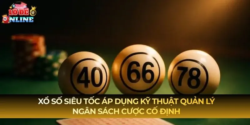 Xổ Số Siêu Tốc áp dụng kỹ thuật quản lý ngân sách cược cố định
