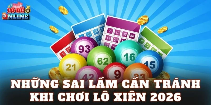 Những sai lầm cần tránh khi chơi lô xiên 2026