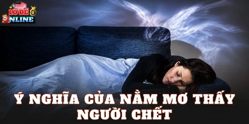 Ý nghĩa của nằm mơ thấy người chết